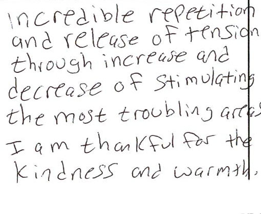 Incredible repetiton and release of tension through increase and decreas of stimulating the most troubling areas.I am thankful for the kindness and warmth.